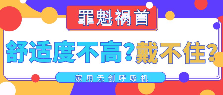 家用無創(chuàng)呼吸機感覺“舒適度不高”、“無法堅持使用”？罪魁禍首原來是它！